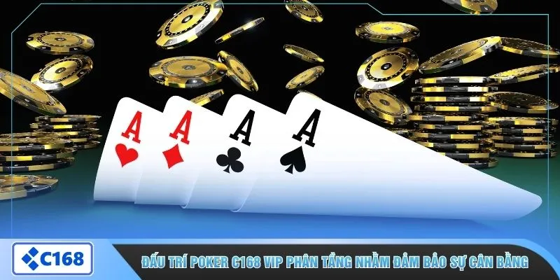 Đấu trí Poker C168 VIP phân tầng nhằm đảm bảo sự cân bằng 