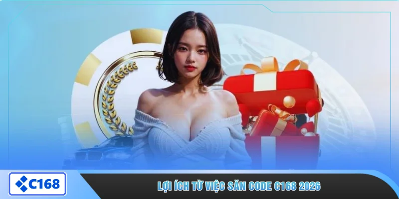 Lợi ích từ việc săn code C168 2026